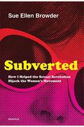 Subverted: How I Helped The Sexual Revolution Hijack The Women's Movement