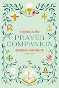 The Catholic All Year Prayer Companion: The Liturgical Year In Practice