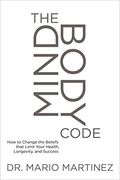 The Mindbody Code: How To Change The Beliefs That Limit Your Health, Longevity, And Success