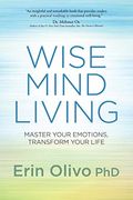 Wise Mind Living: Master Your Emotions, Transform Your Life