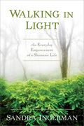 Walking In Light: The Everyday Empowerment Of A Shamanic Life