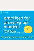 Practices For Growing Up Mindful: Guided Meditations And Simple Exercises For Children, Teens, And Families