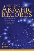 Healing Through The Akashic Records: Using The Power Of Your Sacred Wounds To Discover Your Soul's Perfection