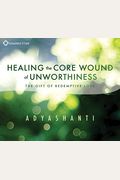 Healing The Core Wound Of Unworthiness: The Gift Of Redemptive Love