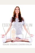 Essential Kundalini Yoga: An Invitation To Radiant Health, Unconditional Love, And The Awakening Of Your Energetic Potential
