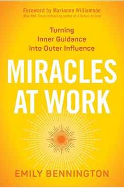 Miracles At Work: Turning Inner Guidance Into Outer Influence Miracles At Work: Turning Inner Guidance Into Outer Influence