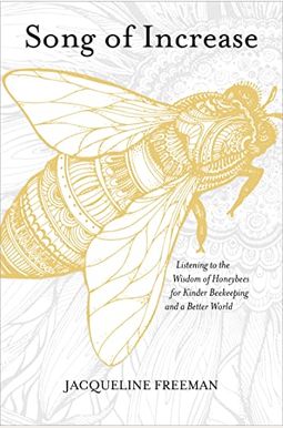 Song Of Increase: Listening To The Wisdom Of Honeybees For Kinder Beekeeping And A Better World Song Of Increase: Listening To The Wisdom Of Honeybees For Kinder Beekeeping And A Better World