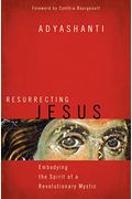 Resurrecting Jesus: Embodying The Spirit Of A Revolutionary Mystic