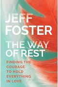 The Way Of Rest: Finding The Courage To Hold Everything In Love