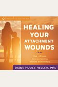 Healing Your Attachment Wounds: How To Create Deep And Lasting Intimate Relationships