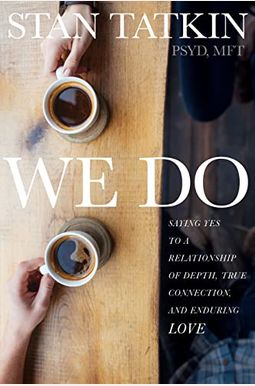 We Do: Saying Yes To A Relationship Of Depth, True Connection, And Enduring Love We Do: Saying Yes To A Relationship Of Depth, True Connection, And Enduring Love