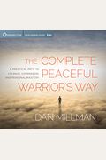 The Complete Peaceful Warrior's Way: A Practical Path To Courage, Compassion, And Personal Mastery