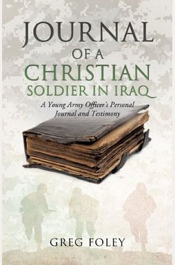 Journal Of A Christian Soldier In Iraq Journal Of A Christian Soldier In Iraq