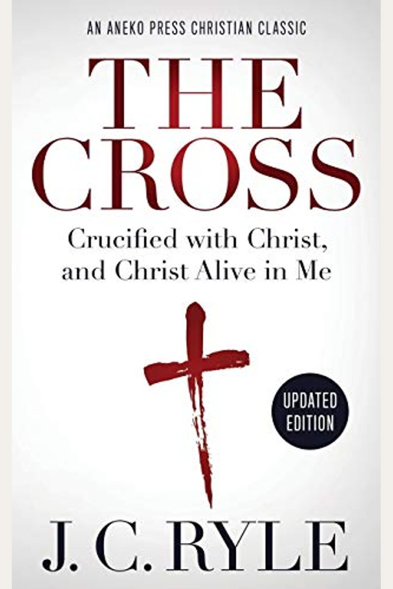The Cross [Annotated, Updated]: Crucified With Christ, And Christ Alive In Me