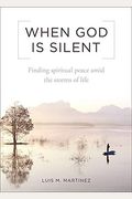 When God Is Silent: Finding Spiritual Peace Amid The Storms Of Life