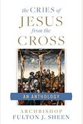The Cries Of Jesus From The Cross: A Fulton Sheen Anthology