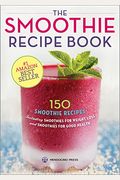 Smoothie Recipe Book: 150 Smoothie Recipes Including Smoothies For Weight Loss And Smoothies For Optimum Health
