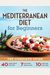 Mediterranean Diet For Beginners: The Complete Guide - 40 Delicious Recipes, 7-Day Diet Meal Plan, And 10 Tips For Success