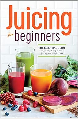Juicing For Beginners: The Essential Guide To Juicing Recipes And Juicing For Weight Loss Juicing For Beginners: The Essential Guide To Juicing Recipes And Juicing For Weight Loss