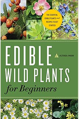 Edible Wild Plants For Beginners: The Essential Edible Plants And Recipes To Get Started Edible Wild Plants For Beginners: The Essential Edible Plants And Recipes To Get Started