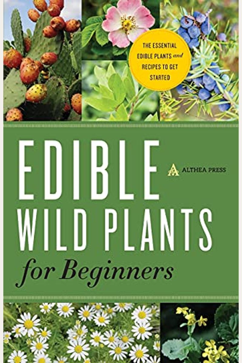 Edible Wild Plants For Beginners: The Essential Edible Plants And Recipes To Get Started