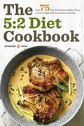 The 5:2 Diet Cookbook: Over 75 Fast Diet Recipes And Meal Plans To Lose Weight With Intermittent Fasting