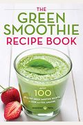 The Green Smoothie Recipe Book: Over 100 Healthy Green Smoothie Recipes To Look And Feel Amazing