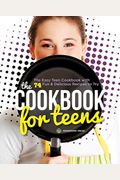 The Cookbook For Teens: The Easy Teen Cookbook With 74 Fun & Delicious Recipes To Try