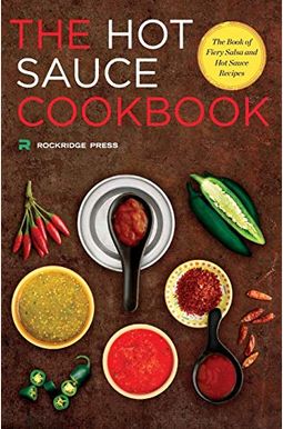 Hot Sauce Cookbook: The Book Of Fiery Salsa And Hot Sauce Recipes Hot Sauce Cookbook: The Book Of Fiery Salsa And Hot Sauce Recipes
