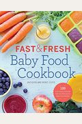 Fast & Fresh Baby Food Cookbook: 120 Ridiculously Simple And Naturally Wholesome Baby Food Recipes