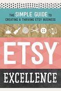 Etsy Excellence: The Simple Guide To Creating A Thriving Etsy Business