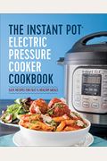 The Instant Pot Electric Pressure Cooker Cookbook: Easy Recipes For Fast & Healthy Meals