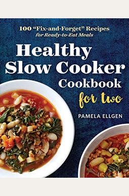 Healthy Slow Cooker Cookbook For Two: 100 Fix-And-Forget Recipes For Ready-To-Eat Meals Healthy Slow Cooker Cookbook For Two: 100 Fix-And-Forget Recipes For Ready-To-Eat Meals