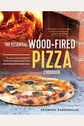 The Essential Wood Fired Pizza Cookbook: Recipes And Techniques From My Wood Fired Oven