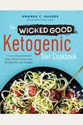The Wicked Good Ketogenic Diet Cookbook: Easy, Whole Food Keto Recipes For Any Budget