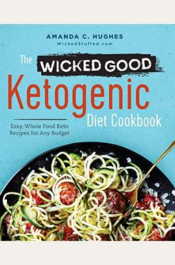 The Wicked Good Ketogenic Diet Cookbook: Easy, Whole Food Keto Recipes For Any Budget The Wicked Good Ketogenic Diet Cookbook: Easy, Whole Food Keto Recipes For Any Budget