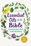 Essential Oils Of The Bible: Connecting God's Word To Natural Healing