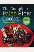 The Complete Paleo Slow Cooker: A Paleo Cookbook for Everyday Meals That Prep Fast & Cook Slow