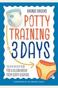 Potty Training In 3 Days: The Step-By-Step Plan For A Clean Break From Dirty Diapers
