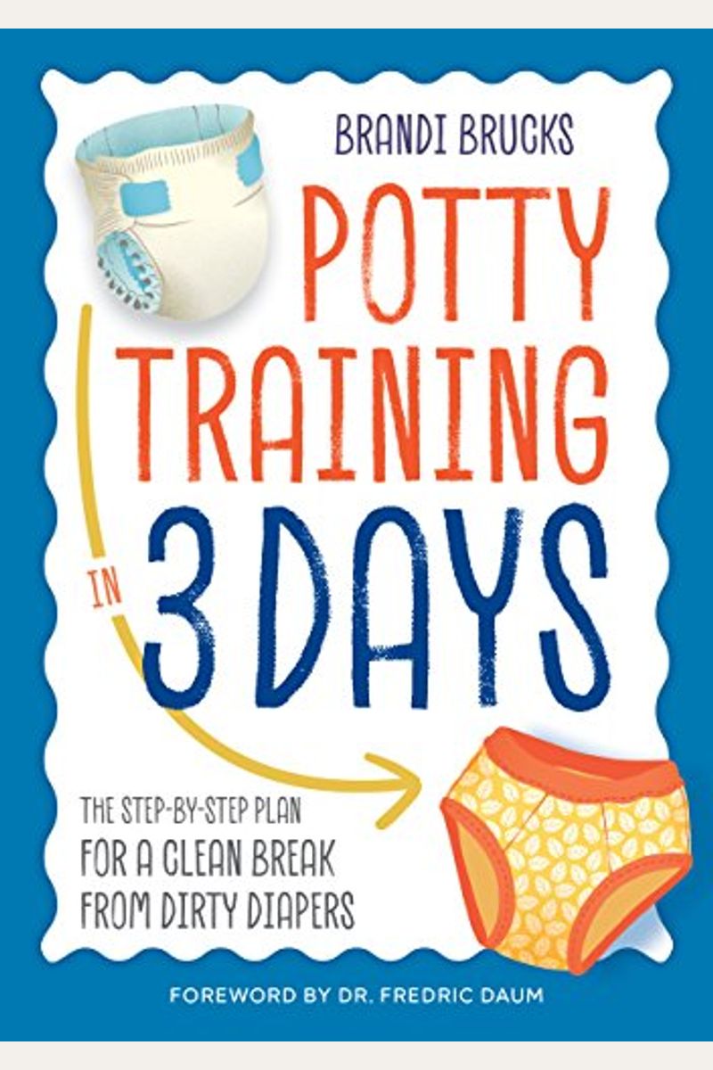 Potty Training In 3 Days: The Step-By-Step Plan For A Clean Break From Dirty Diapers