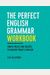The Perfect English Grammar Workbook: Simple Rules And Quizzes To Master Today's English