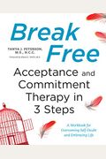 Break Free: Acceptance And Commitment Therapy In 3 Steps: A Workbook For Overcoming Self-Doubt And Embracing Life