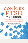 The Complex Ptsd Workbook: A Mind-Body Approach To Regaining Emotional Control And Becoming Whole