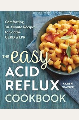 The Easy Acid Reflux Cookbook: Comforting 30-Minute Recipes To Soothe Gerd & Lpr The Easy Acid Reflux Cookbook: Comforting 30-Minute Recipes To Soothe Gerd & Lpr