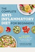 The Complete Anti-Inflammatory Diet For Beginners: A No-Stress Meal Plan With Easy Recipes To Heal The Immune System