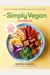 The Simply Vegan Cookbook: Easy, Healthy, Fun, And Filling Plant-Based Recipes Anyone Can Cook