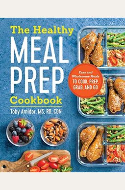 The Healthy Meal Prep Cookbook: Easy and Wholesome Meals to Cook, Prep, Grab, and Go The Healthy Meal Prep Cookbook: Easy and Wholesome Meals to Cook, Prep, Grab, and Go