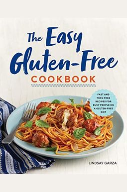 The Easy Gluten-Free Cookbook: Fast And Fuss-Free Recipes For Busy People On A Gluten-Free Diet