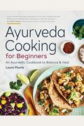 Ayurveda Cooking For Beginners: An Ayurvedic Cookbook To Balance And Heal