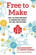 Free To Make: How The Maker Movement Is Changing Our Schools, Our Jobs, And Our Minds